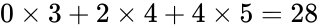 0 \times 3 + 2 \times 4 + 4 \times 5 = 28