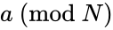 a \ (\text{mod }N)