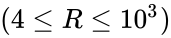 (4 \le R \le 10^3)