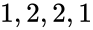 1, 2, 2, 1