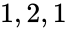 1, 2, 1