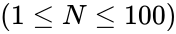 (1 \le N \le 100)