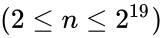 (2 \le n \le 2^{19})