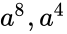 a^8, a^4