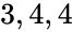 3, 4, 4