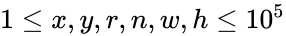 1 \le x, y, r, n, w, h\le 10^5