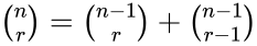 \binom{n}{r} = \binom{n-1}{r} + \binom{n-1}{r-1}