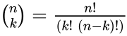 \binom{n}{k} = \frac{n!} {(k! \ (n-k)!)}
