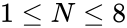 1 \le N \le 8