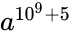 a^{10^9+5}